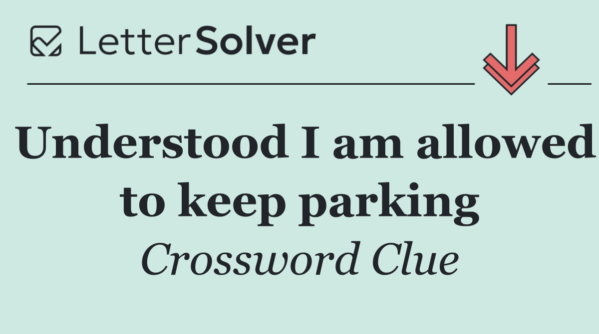 Understood I am allowed to keep parking