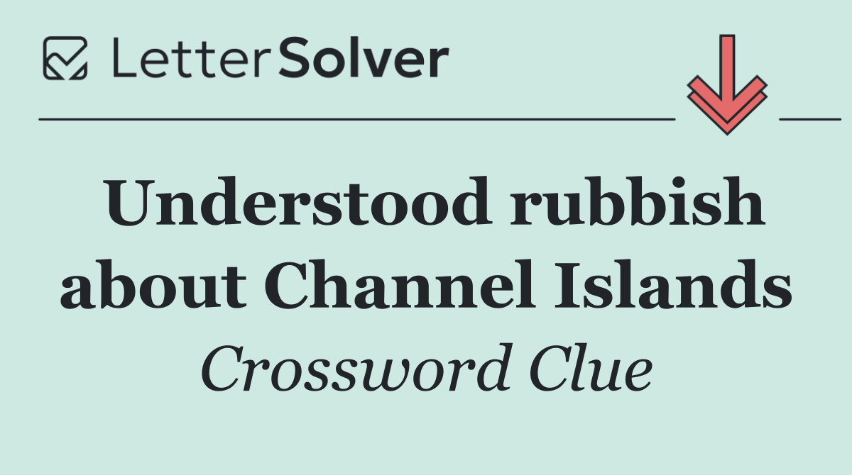 Understood rubbish about Channel Islands