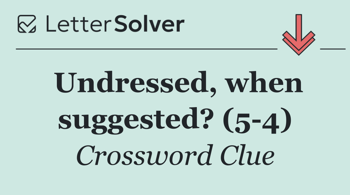Undressed, when suggested? (5 4)
