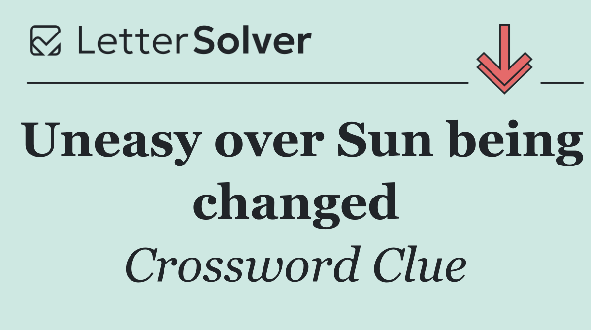 Uneasy over Sun being changed
