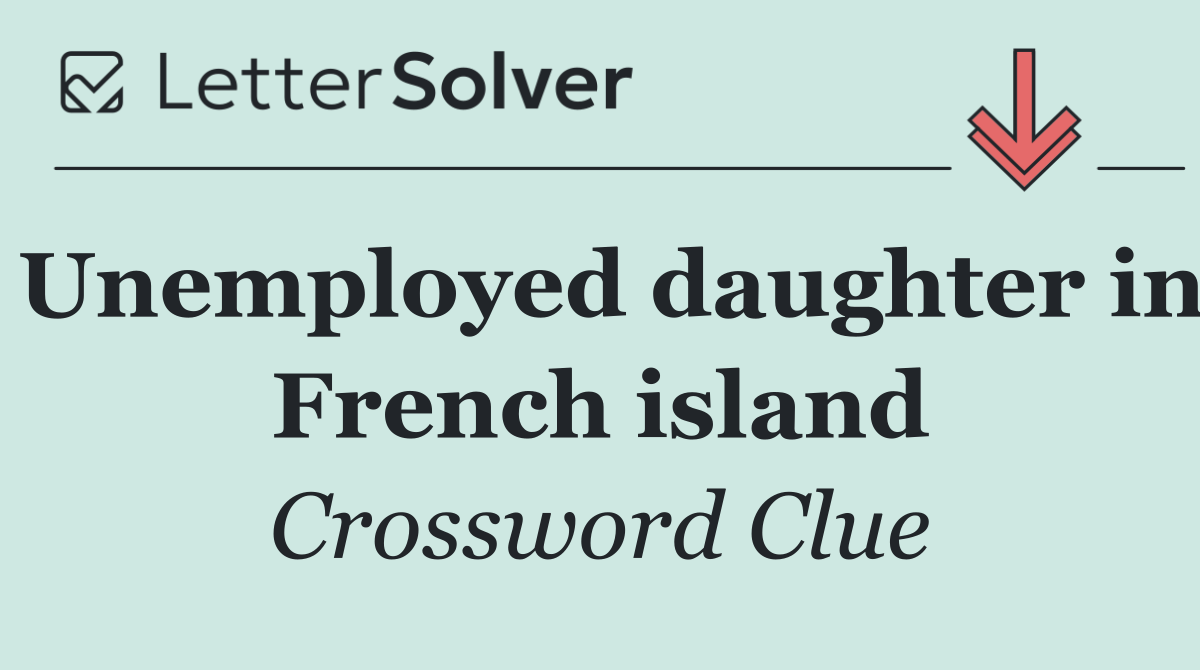 Unemployed daughter in French island