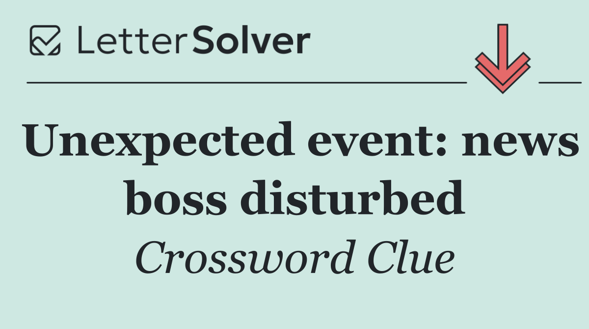Unexpected event: news boss disturbed