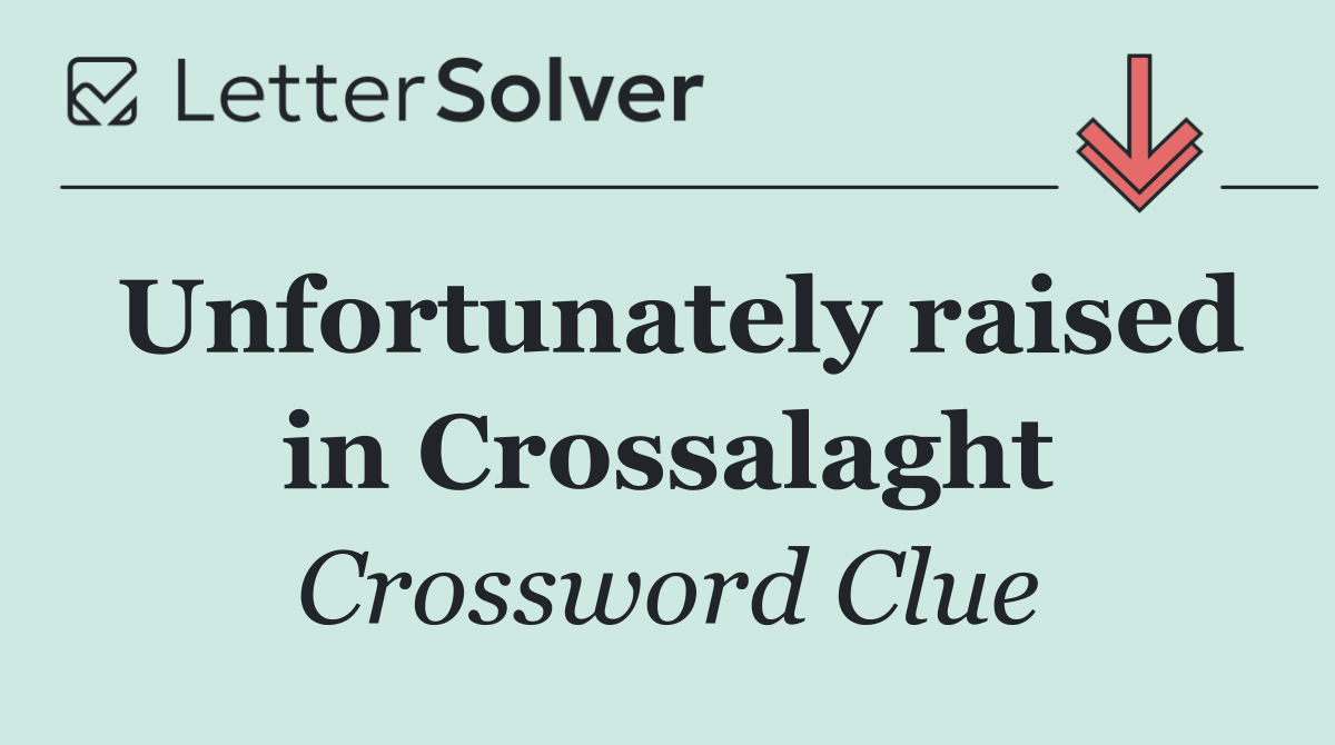 Unfortunately raised in Crossalaght