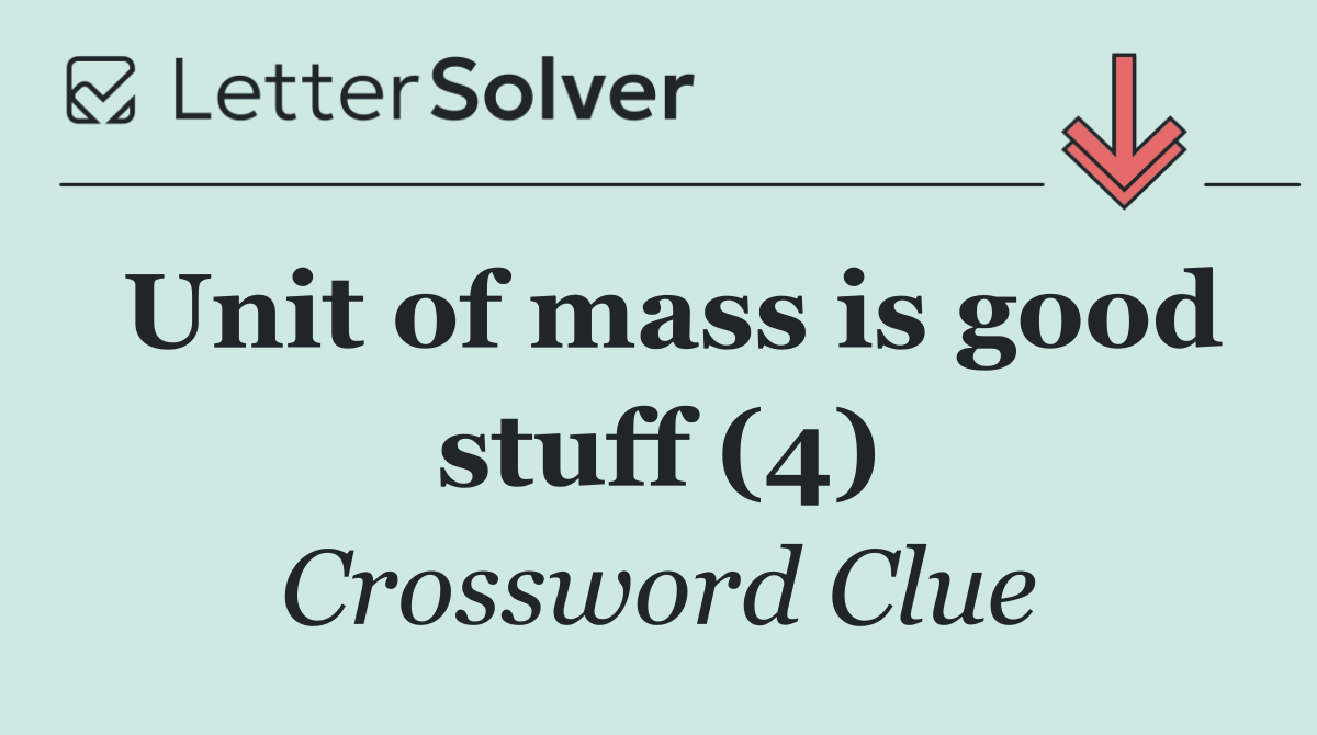 Unit of mass is good stuff (4)