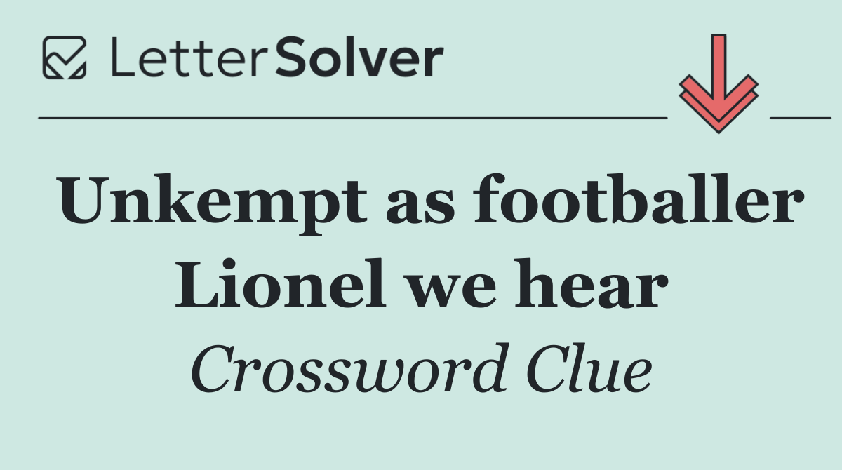 Unkempt as footballer Lionel we hear