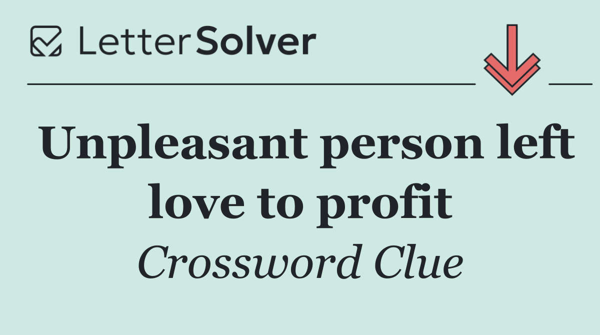 Unpleasant person left love to profit