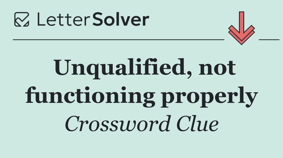 Unqualified, not functioning properly