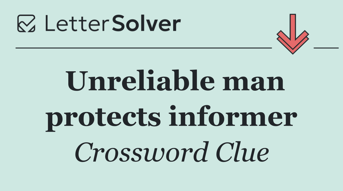 Unreliable man protects informer