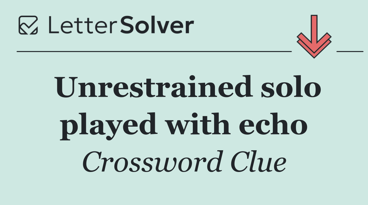 Unrestrained solo played with echo