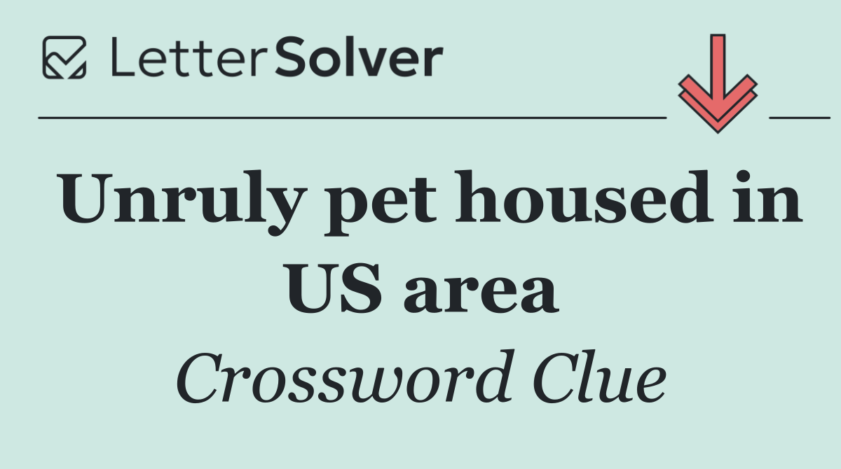 Unruly pet housed in US area