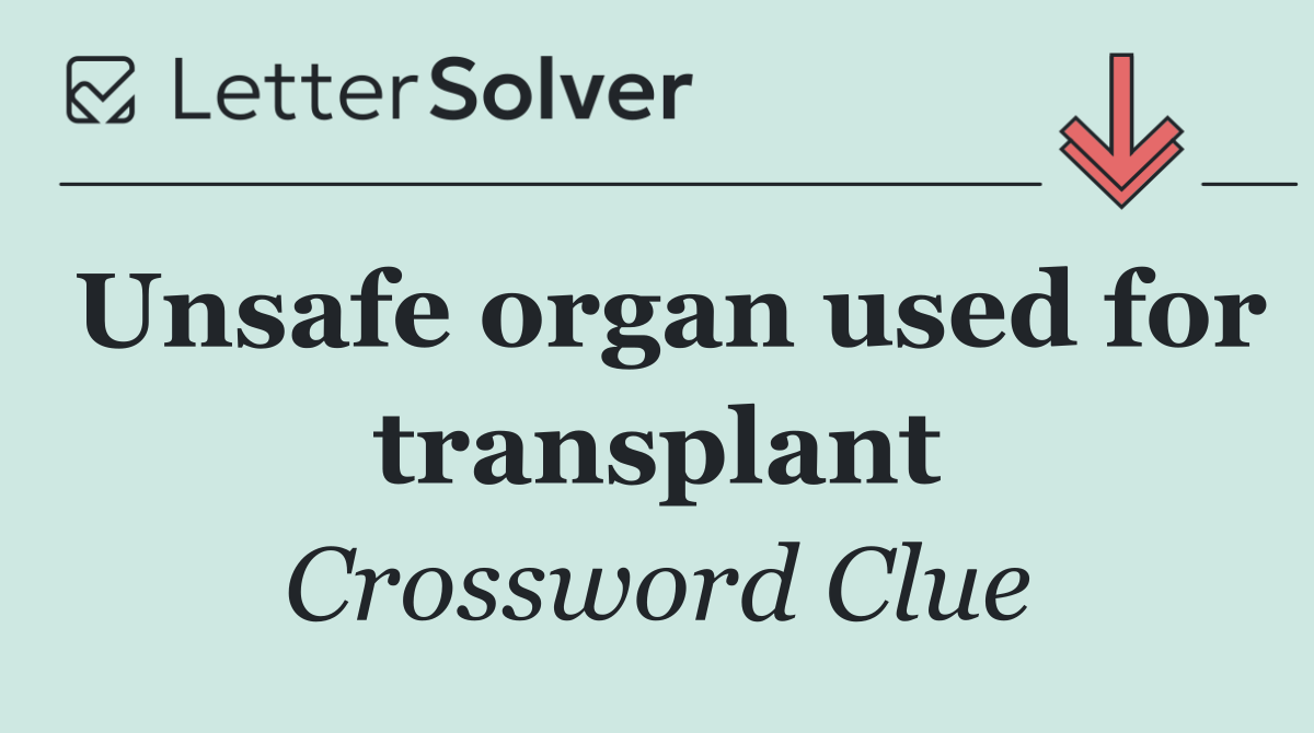 Unsafe organ used for transplant