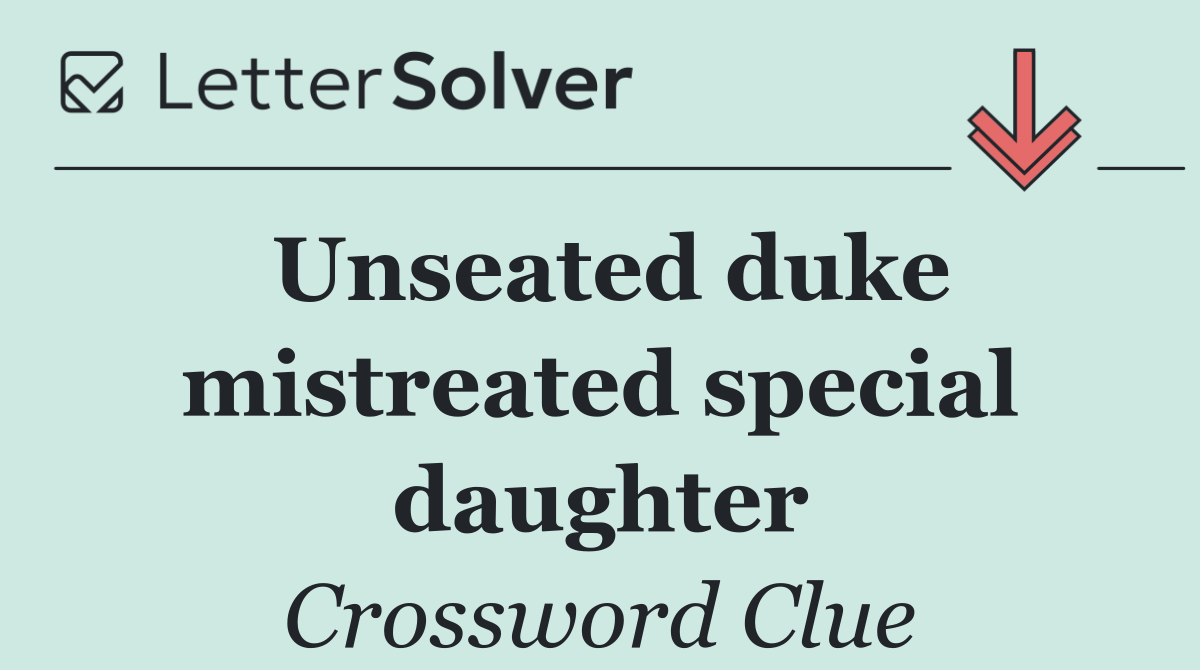 Unseated duke mistreated special daughter