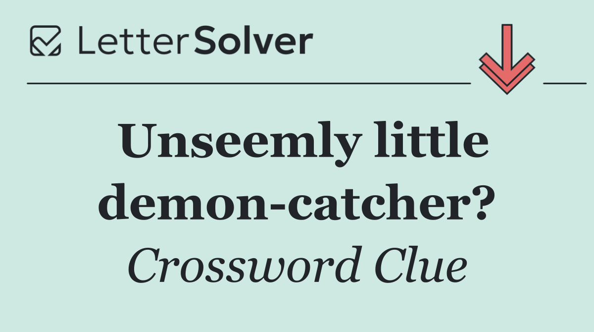 Unseemly little demon catcher?