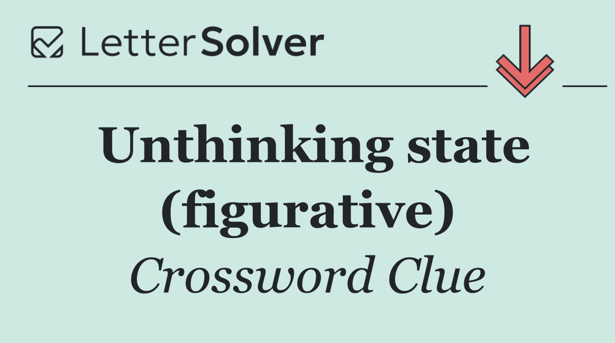 Unthinking state (figurative)