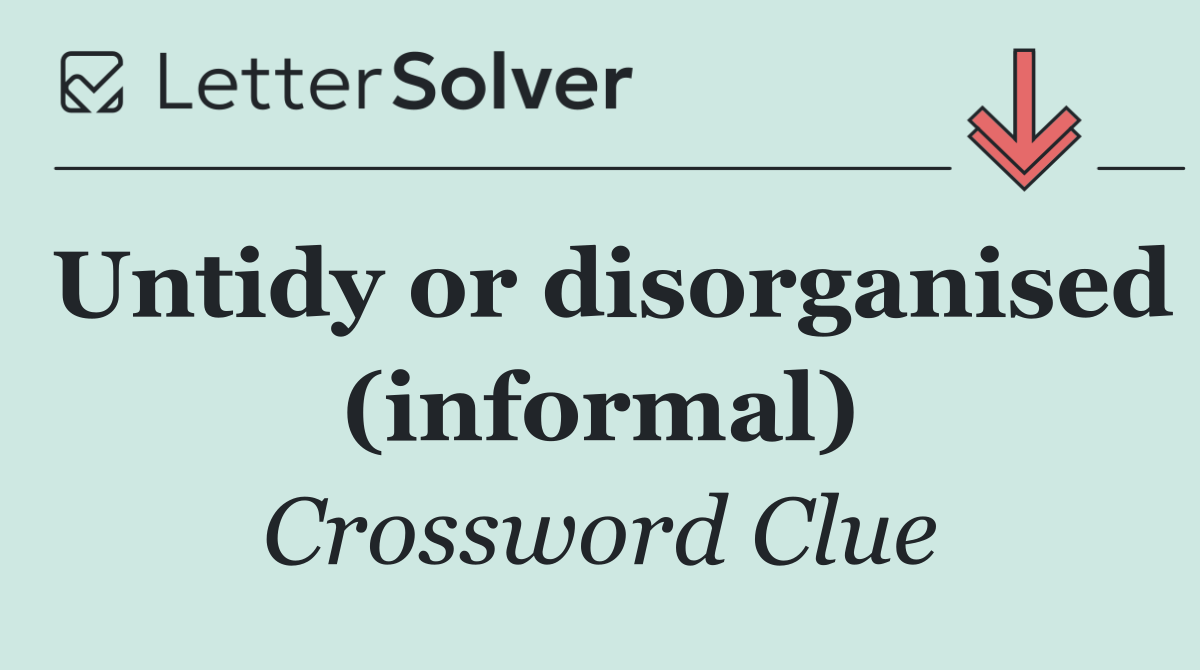 Untidy or disorganised (informal)