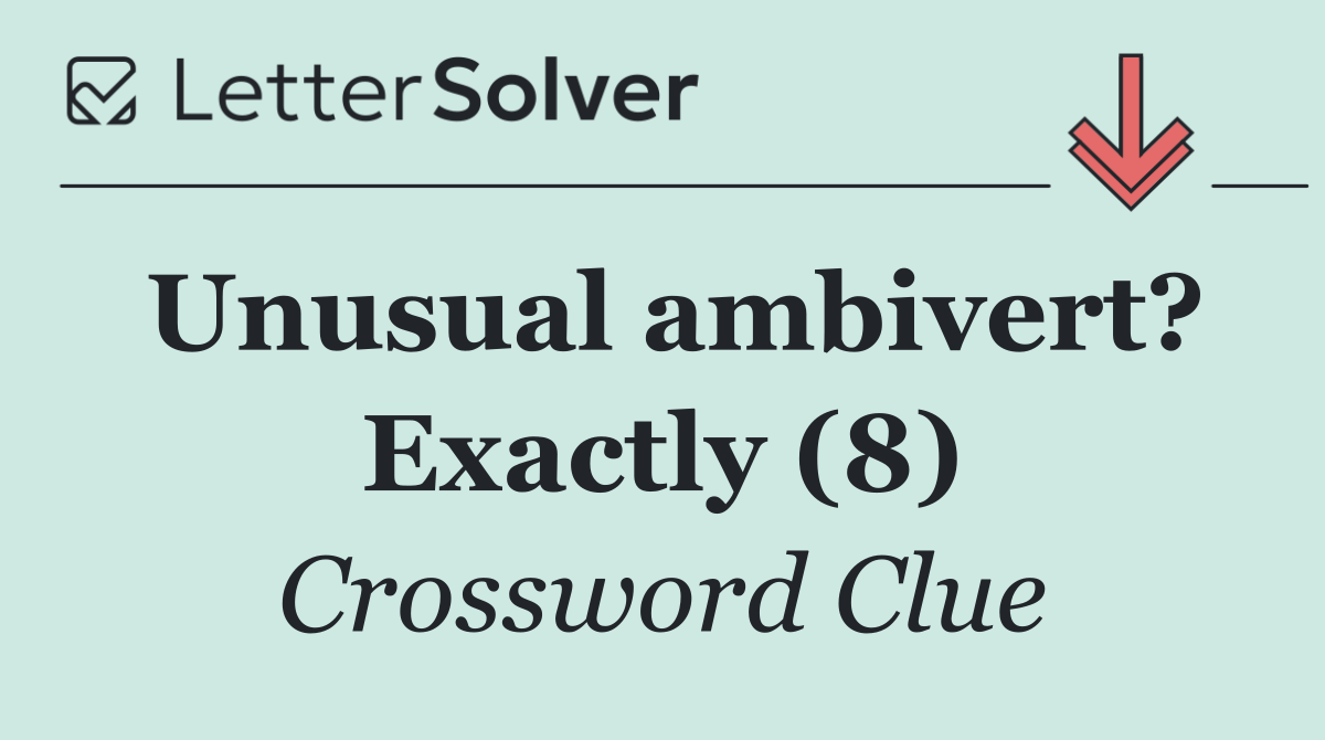 Unusual ambivert? Exactly (8)