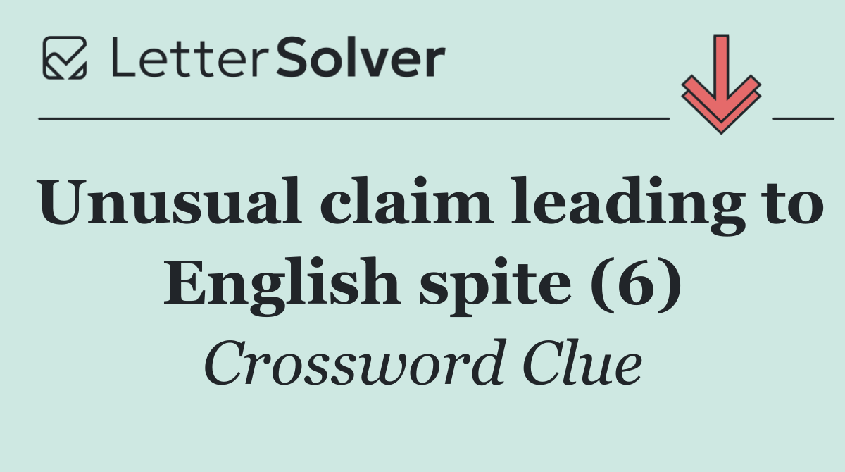 Unusual claim leading to English spite (6)