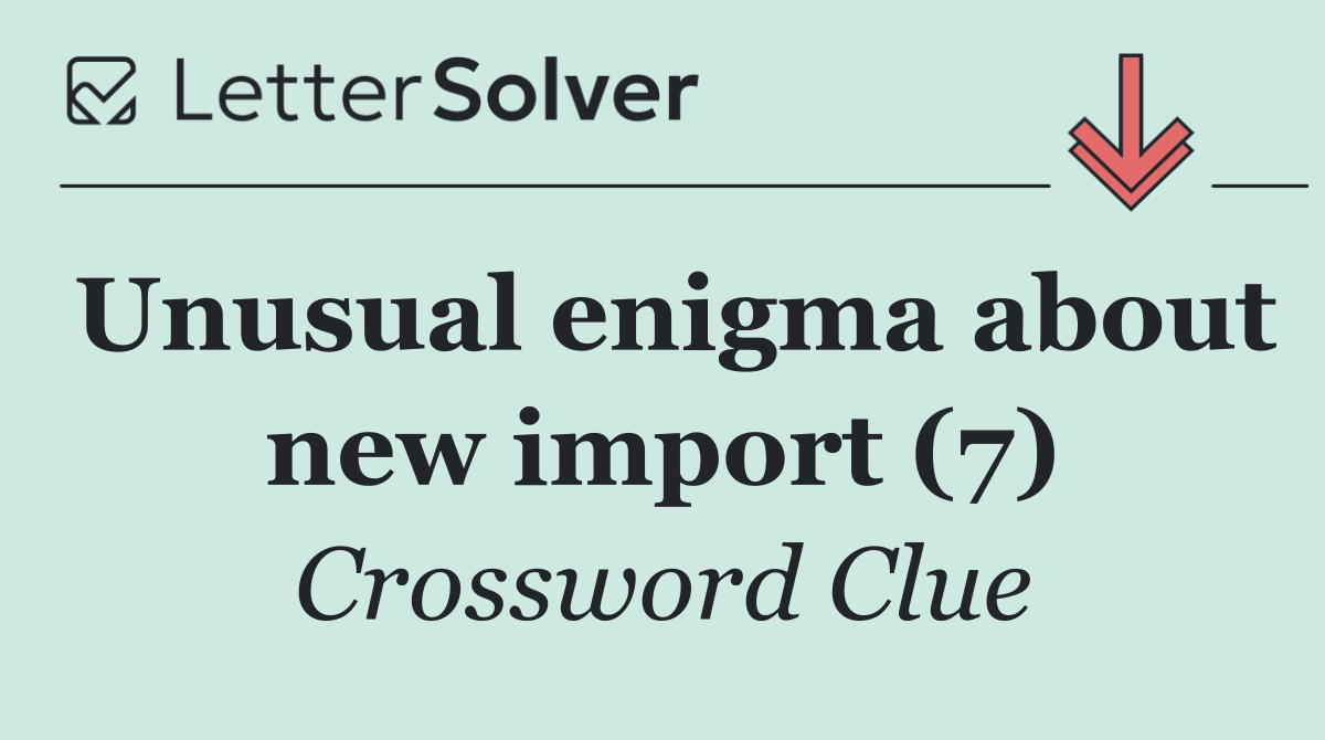 Unusual enigma about new import (7)