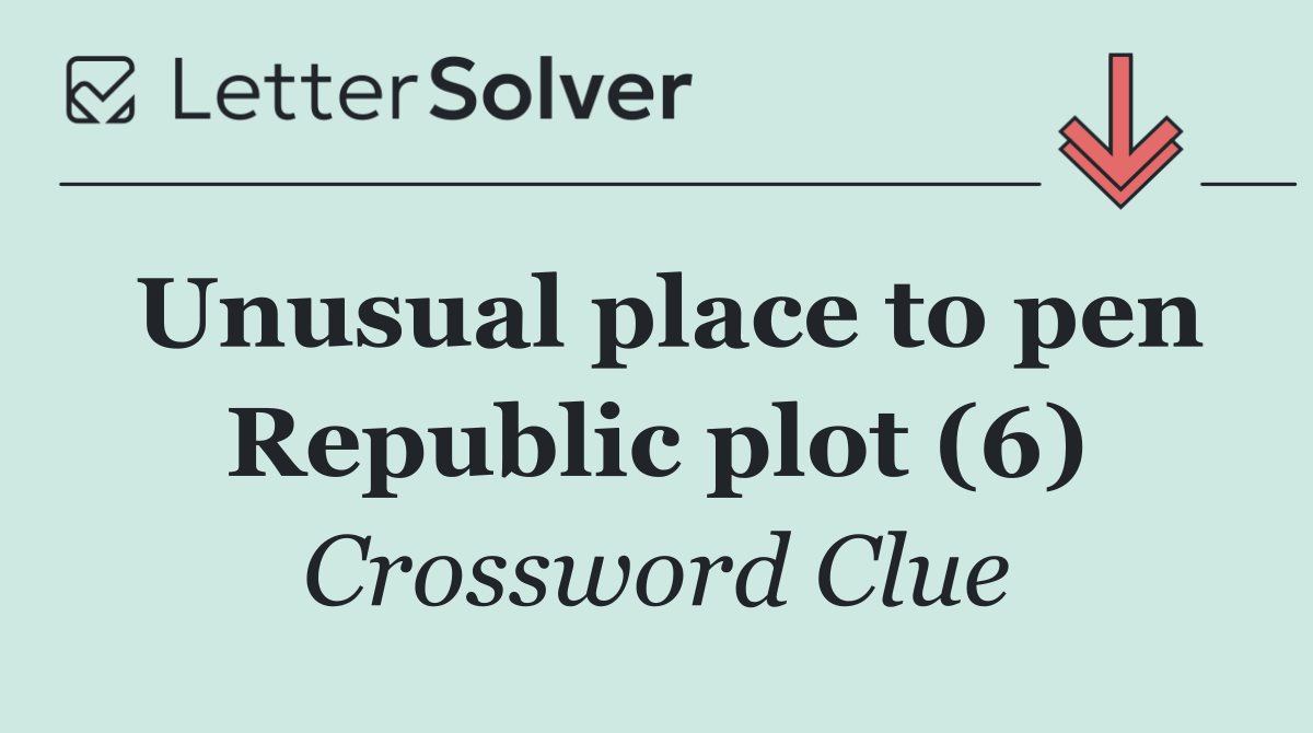 Unusual place to pen Republic plot (6)