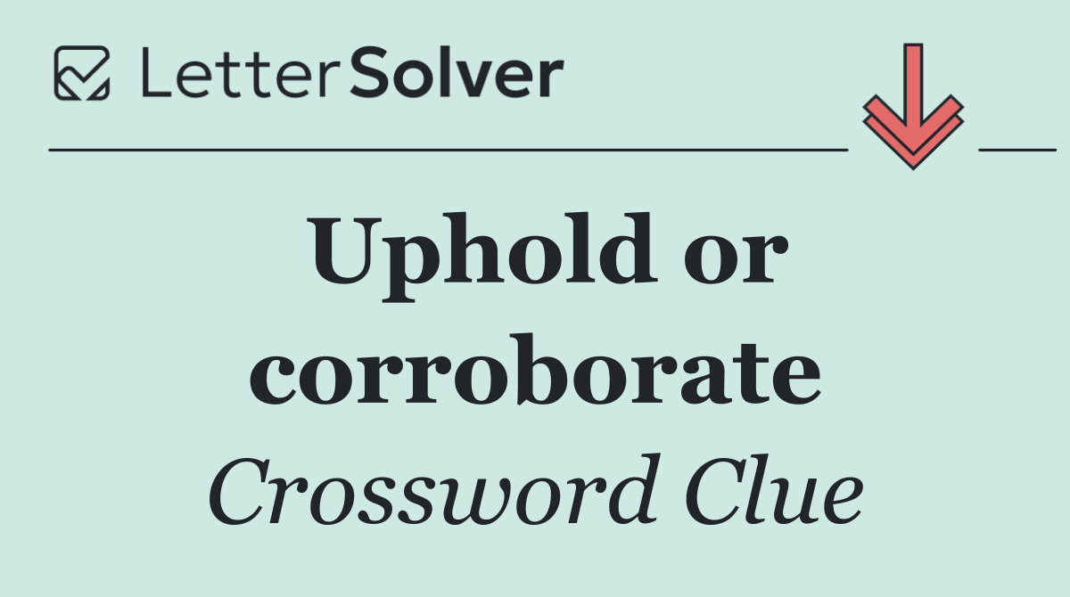 Uphold or corroborate