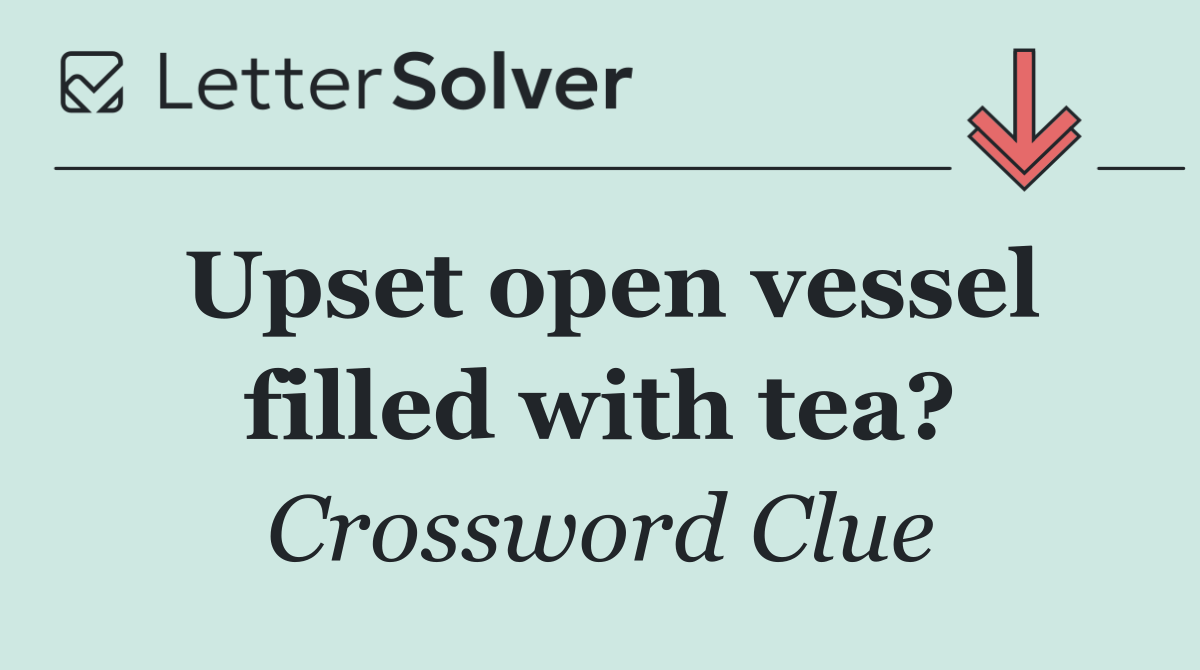 Upset open vessel filled with tea?