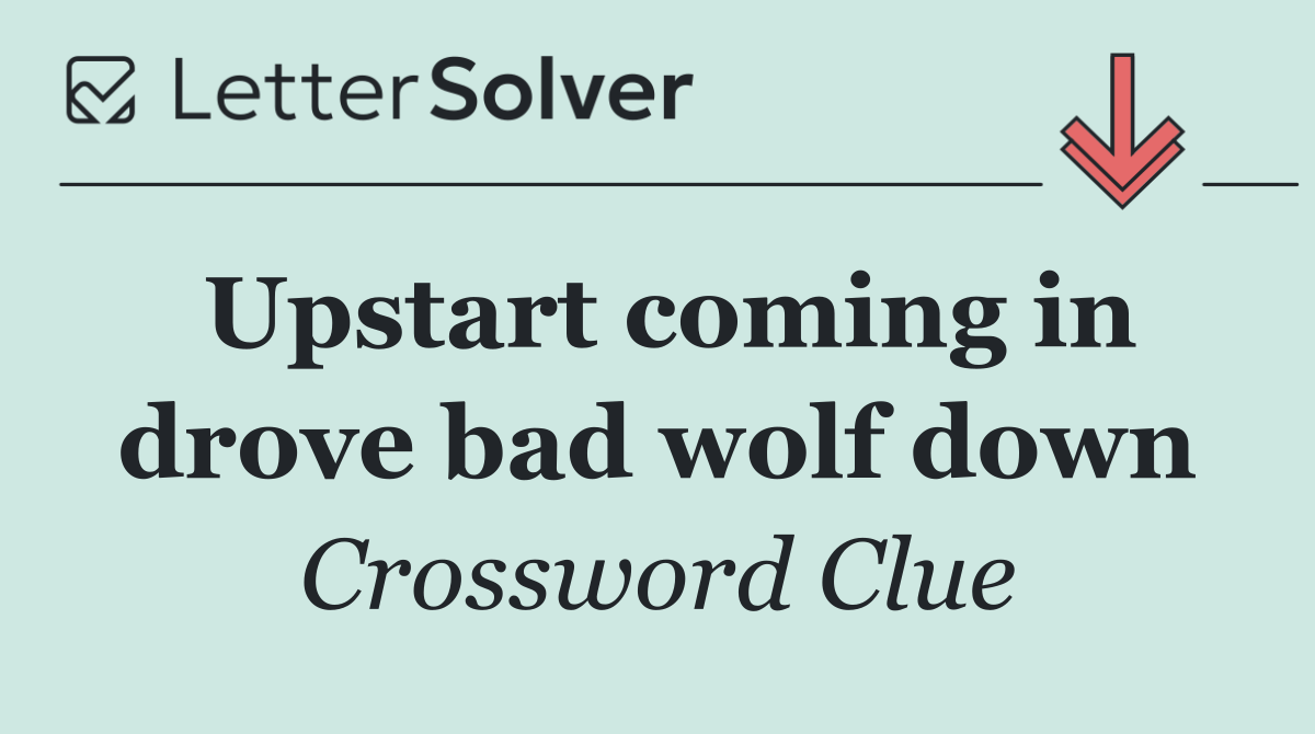 Upstart coming in drove bad wolf down