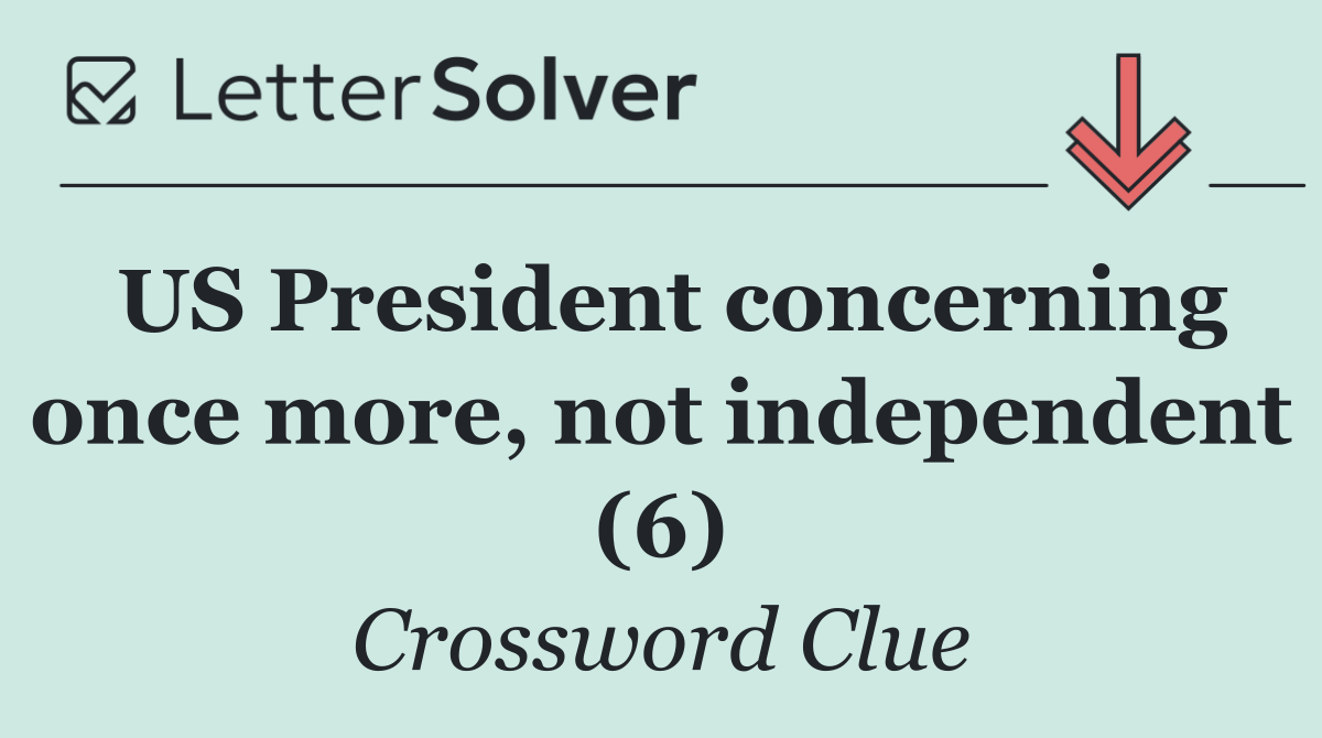 US President concerning once more, not independent (6)