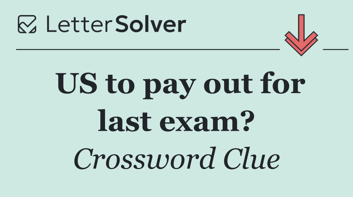 US to pay out for last exam?