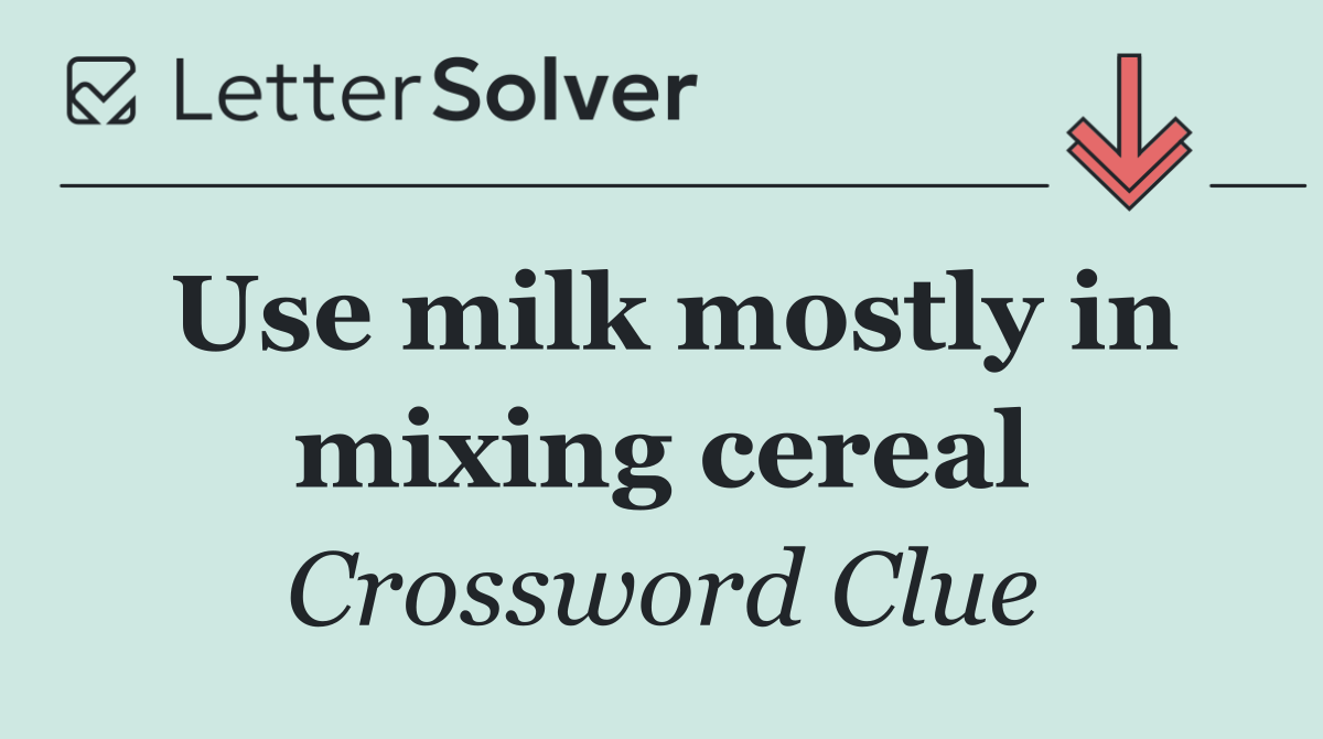 Use milk mostly in mixing cereal