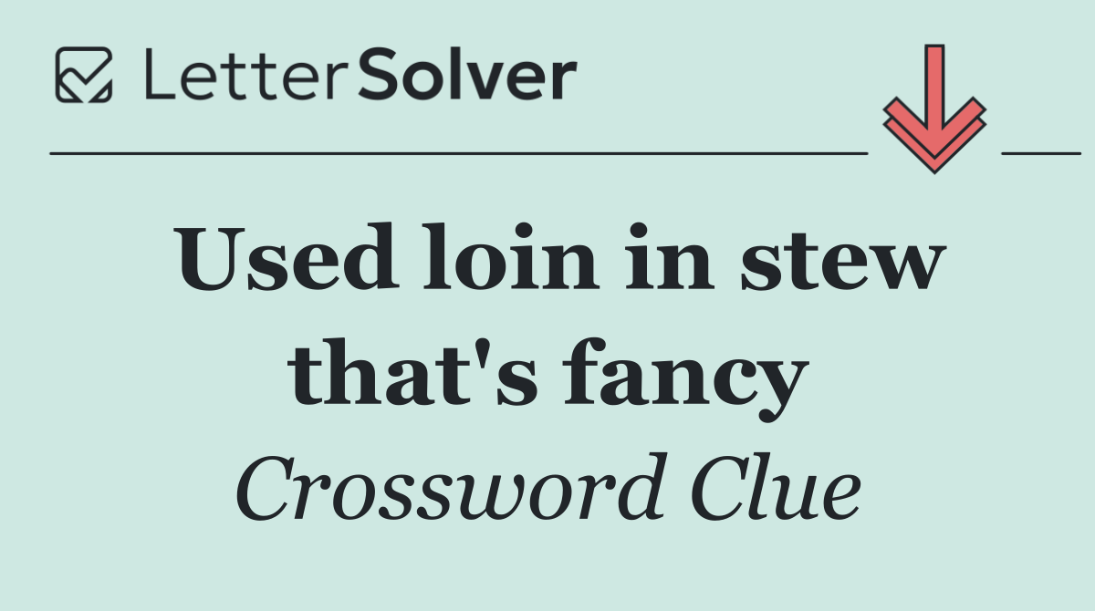 Used loin in stew that's fancy