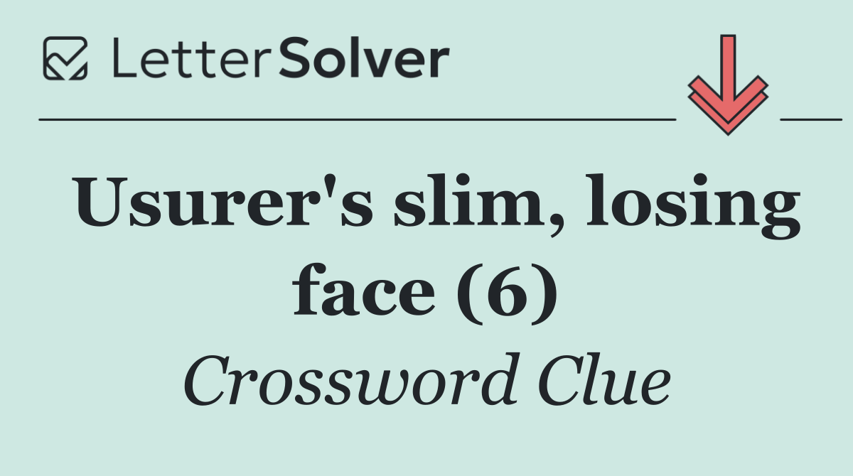 Usurer's slim, losing face (6)