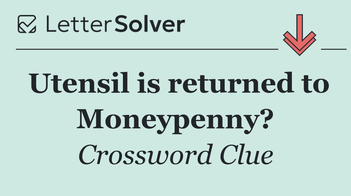 Utensil is returned to Moneypenny?