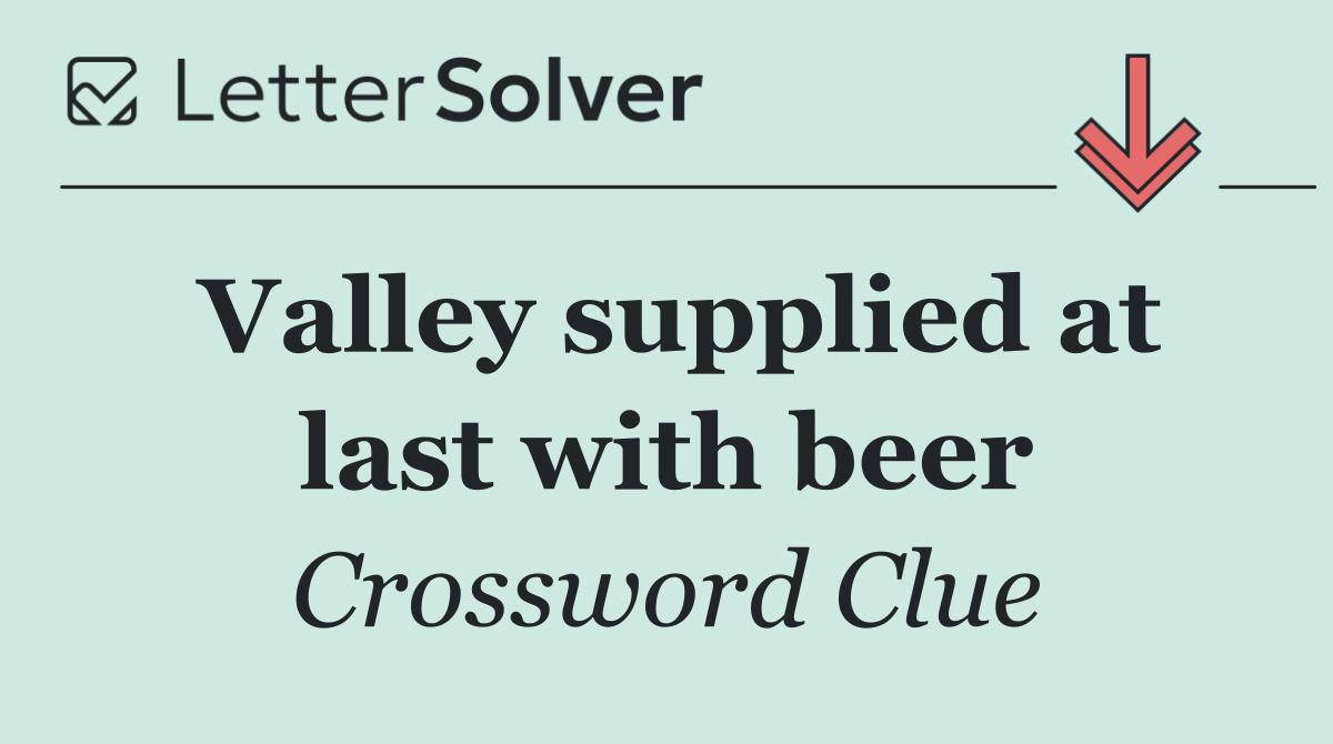 Valley supplied at last with beer