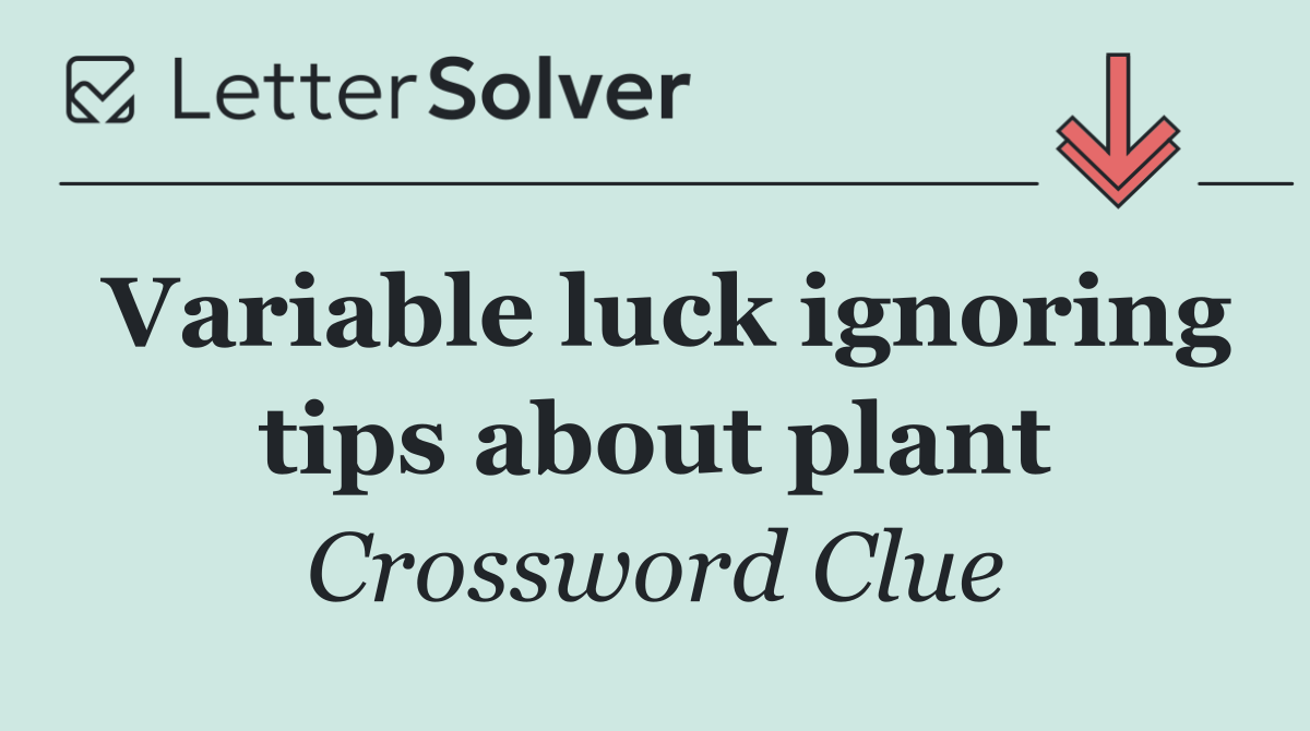 Variable luck ignoring tips about plant