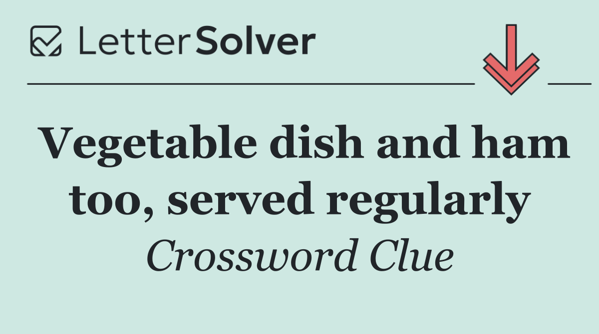 Vegetable dish and ham too, served regularly