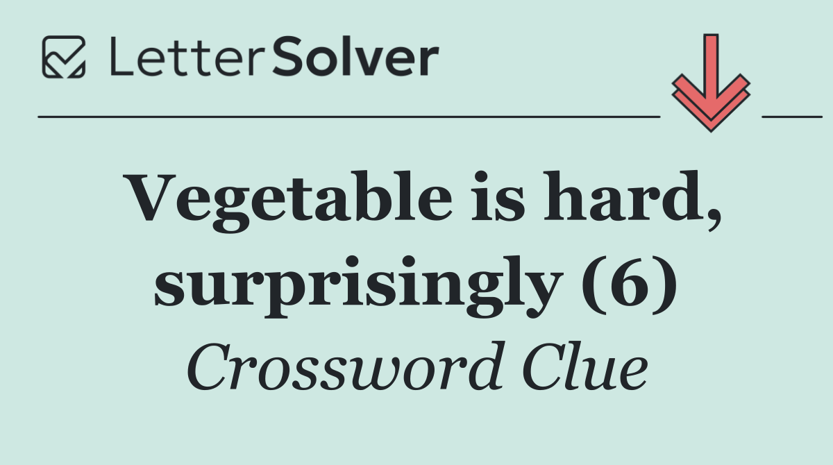 Vegetable is hard, surprisingly (6)
