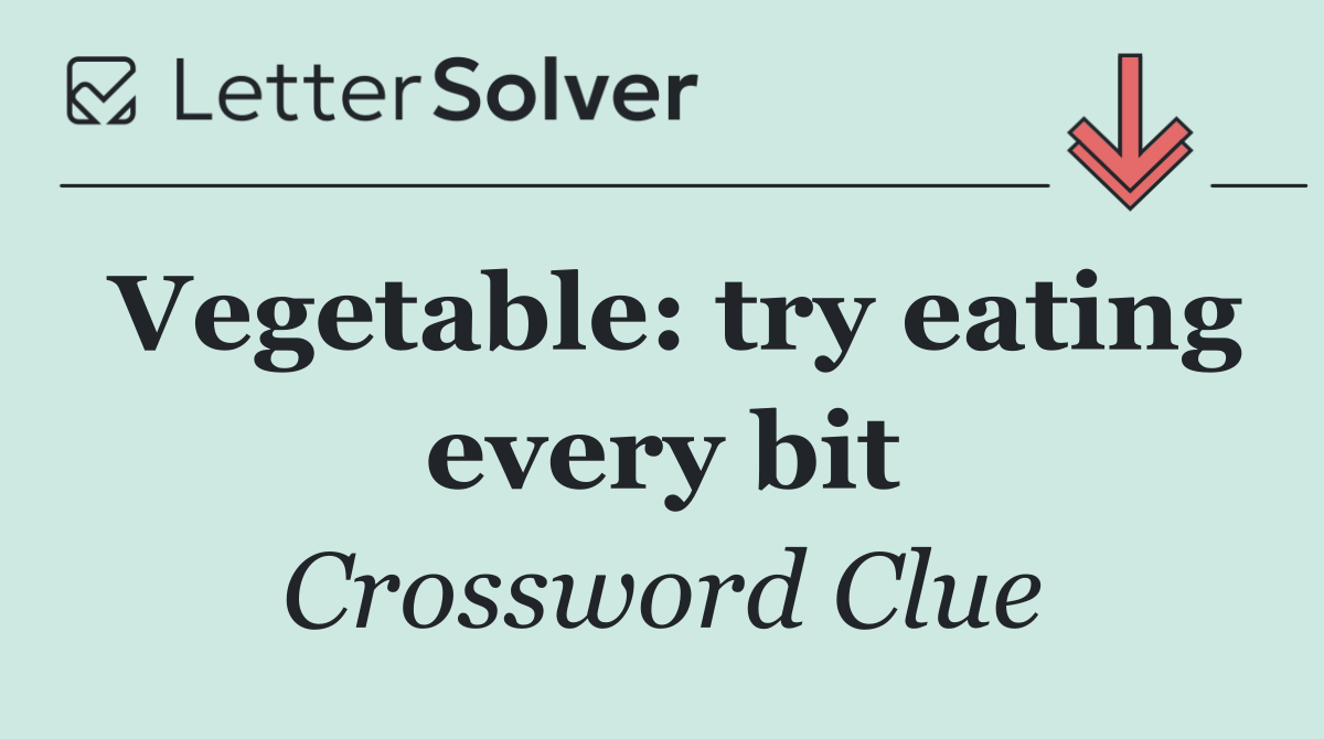 Vegetable: try eating every bit