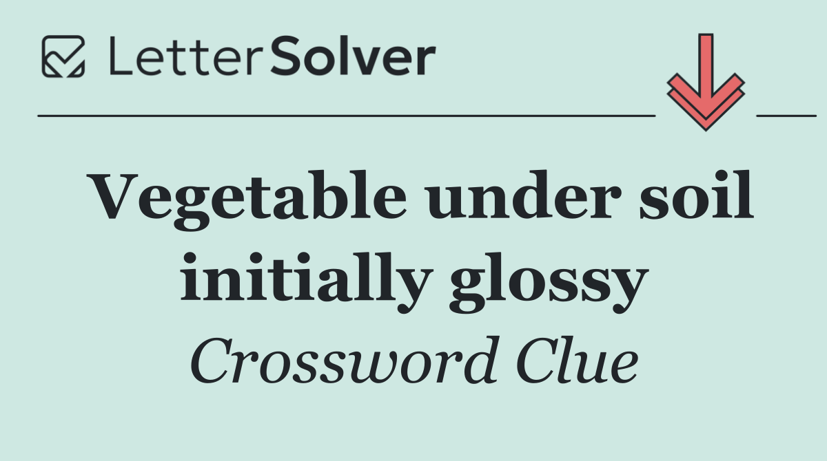 Vegetable under soil initially glossy
