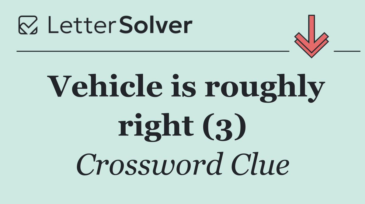 Vehicle is roughly right (3)