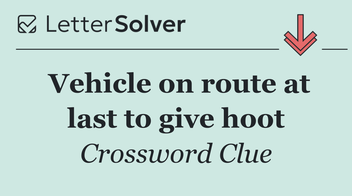 Vehicle on route at last to give hoot