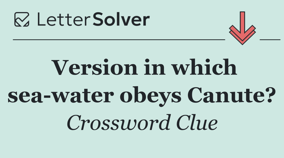 Version in which sea water obeys Canute?