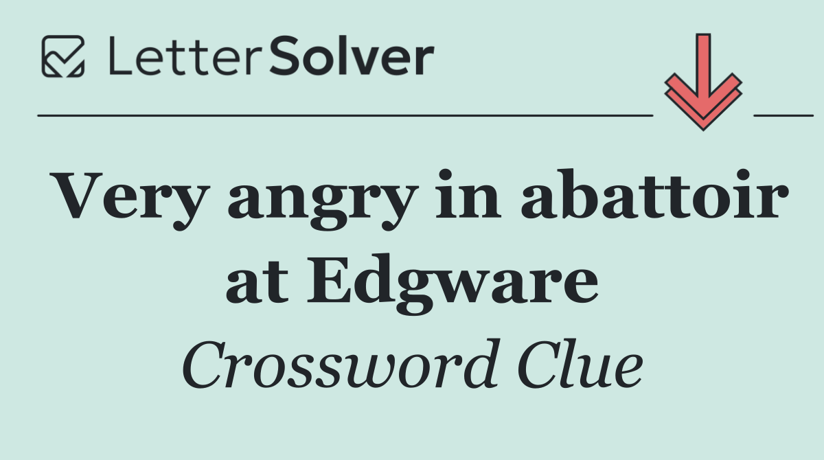 Very angry in abattoir at Edgware