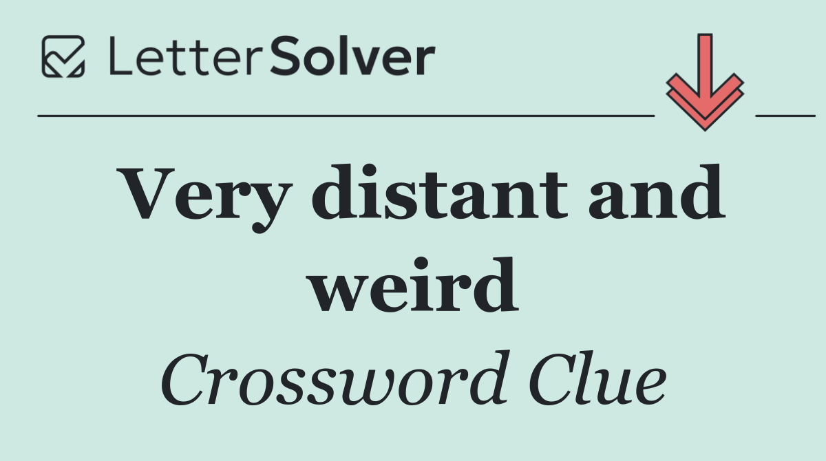 Very distant and weird