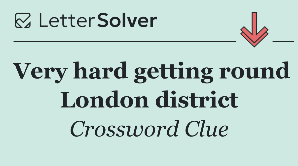 Very hard getting round London district