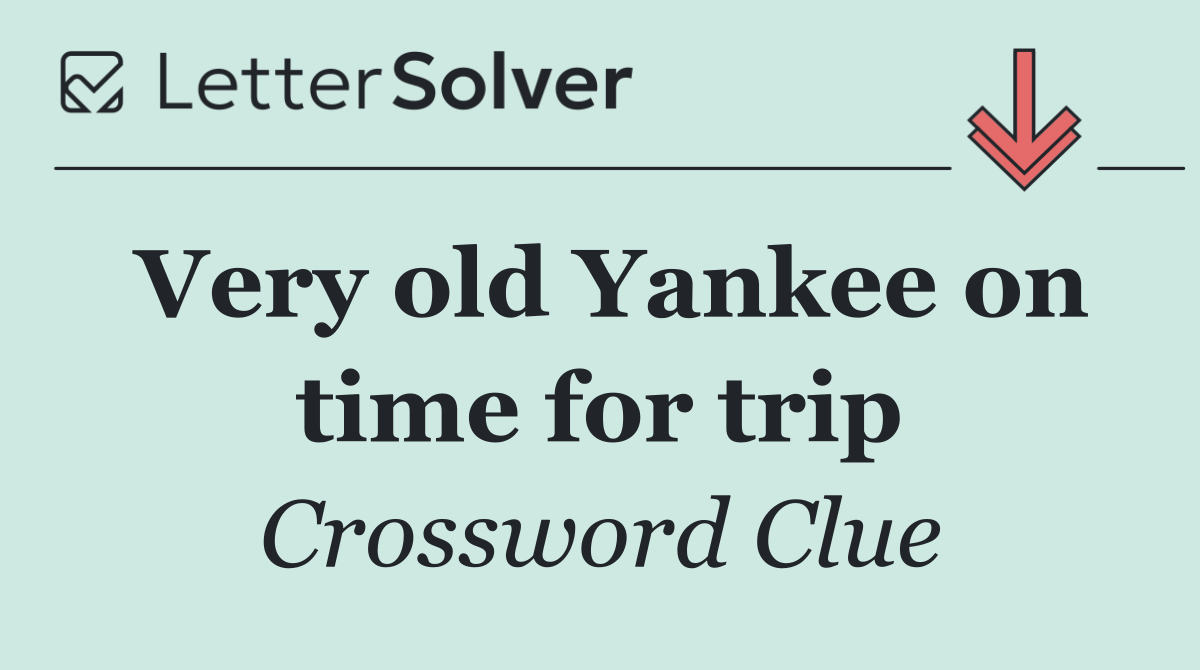 Very old Yankee on time for trip