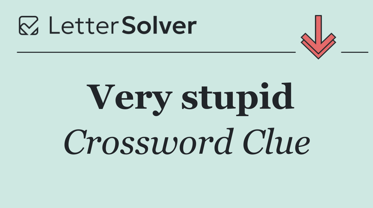 Very stupid