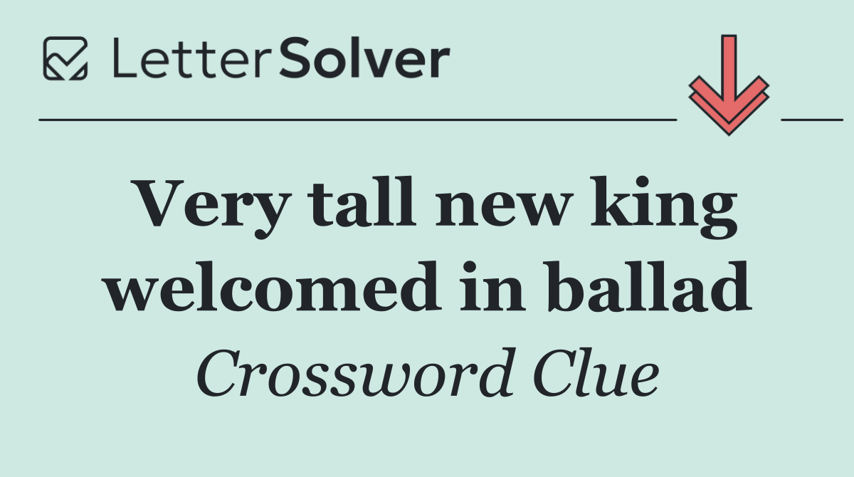Very tall new king welcomed in ballad