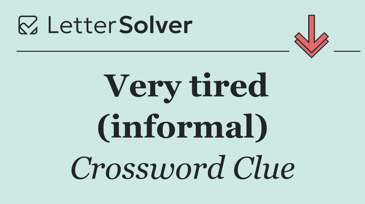 Very tired (informal)