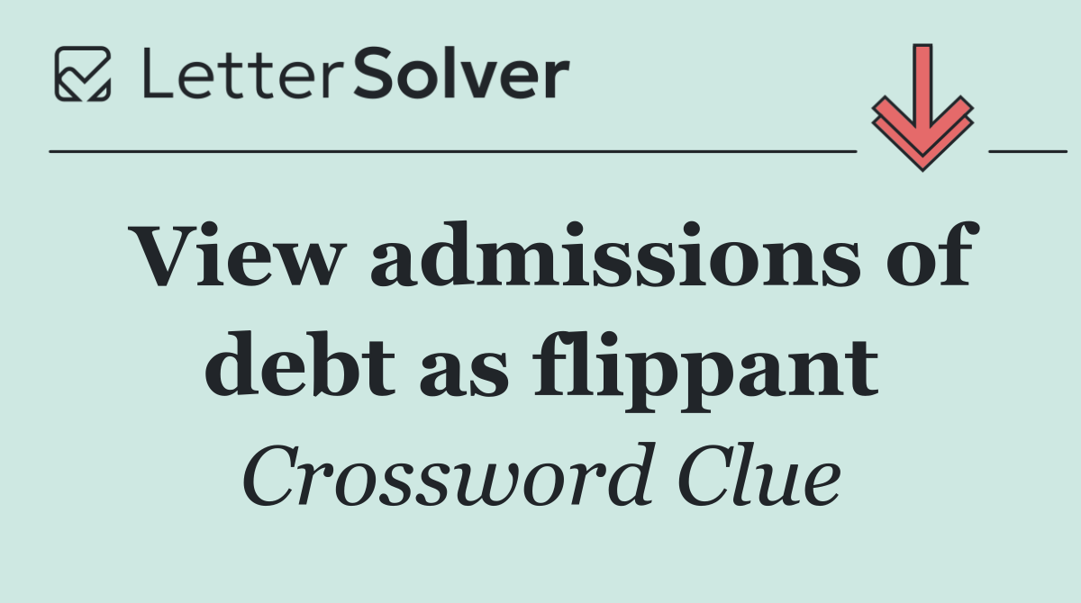 View admissions of debt as flippant