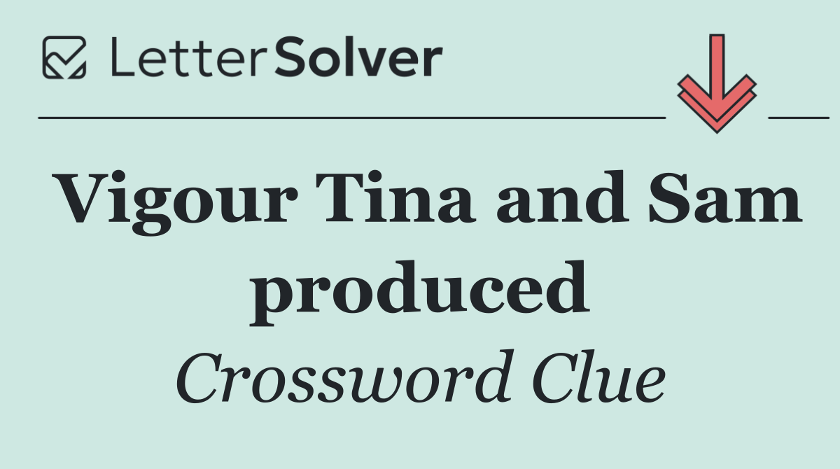 Vigour Tina and Sam produced